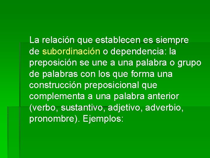 La relación que establecen es siempre de subordinación o dependencia: la preposición se une