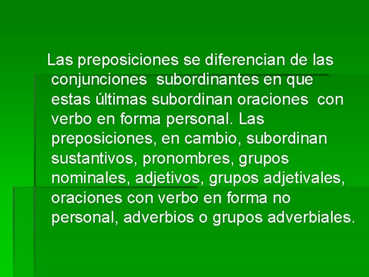 Las preposiciones se diferencian de las conjunciones subordinantes en que estas últimas subordinan oraciones