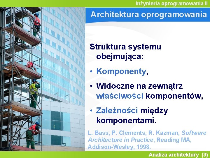 Inżynieria oprogramowania II Architektura oprogramowania Struktura systemu obejmująca: • Komponenty, • Widoczne na zewnątrz