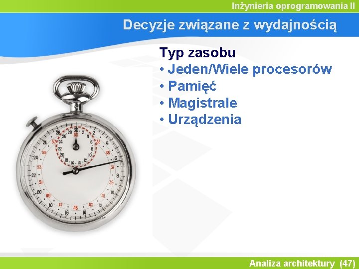 Inżynieria oprogramowania II Decyzje związane z wydajnością Typ zasobu • Jeden/Wiele procesorów • Pamięć