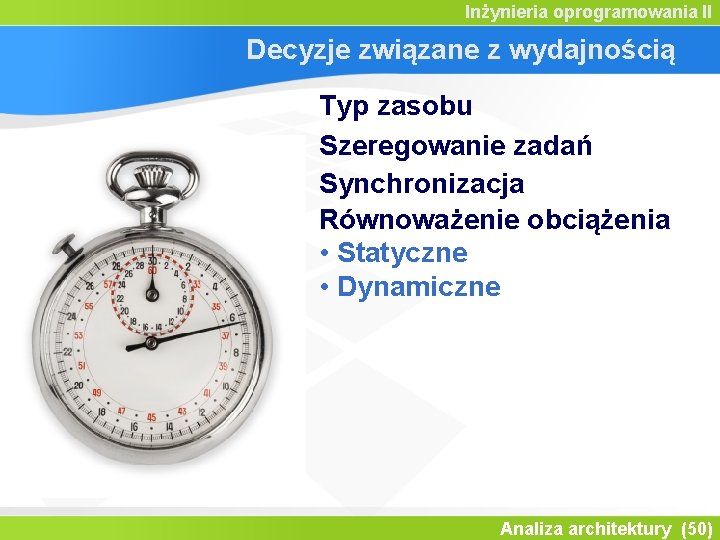 Inżynieria oprogramowania II Decyzje związane z wydajnością Typ zasobu Szeregowanie zadań Synchronizacja Równoważenie obciążenia