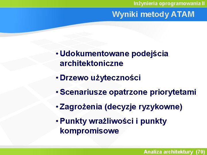 Inżynieria oprogramowania II Wyniki metody ATAM • Udokumentowane podejścia architektoniczne • Drzewo użyteczności •