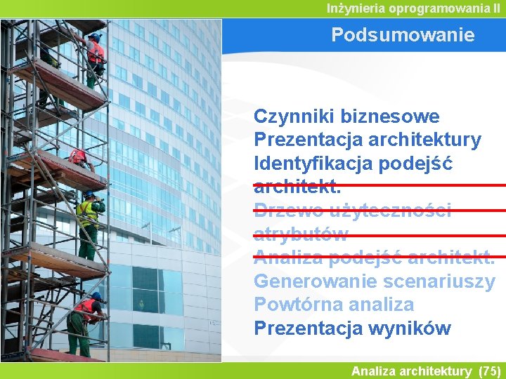 Inżynieria oprogramowania II Podsumowanie Czynniki biznesowe Prezentacja architektury Identyfikacja podejść architekt. Drzewo użyteczności atrybutów Inżynieria oprogramowania II Podsumowanie Czynniki biznesowe Prezentacja architektury Identyfikacja podejść architekt. Drzewo użyteczności atrybutów