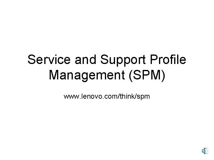 Service and Support Profile Management (SPM) www. lenovo. com/think/spm 