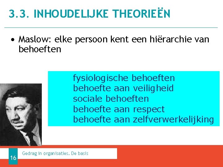 3. 3. INHOUDELIJKE THEORIEËN • Maslow: elke persoon kent een hiërarchie van behoeften fysiologische