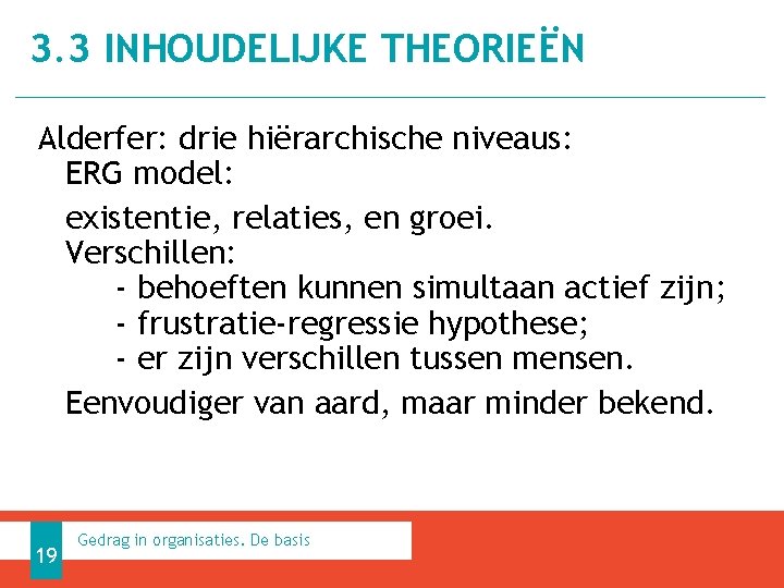 3. 3 INHOUDELIJKE THEORIEËN Alderfer: drie hiërarchische niveaus: ERG model: existentie, relaties, en groei.