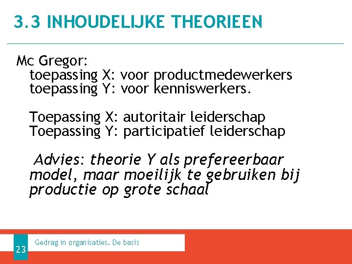 3. 3 INHOUDELIJKE THEORIEEN Mc Gregor: toepassing X: voor productmedewerkers toepassing Y: voor kenniswerkers.