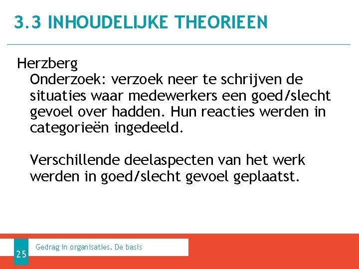 3. 3 INHOUDELIJKE THEORIEEN Herzberg Onderzoek: verzoek neer te schrijven de situaties waar medewerkers