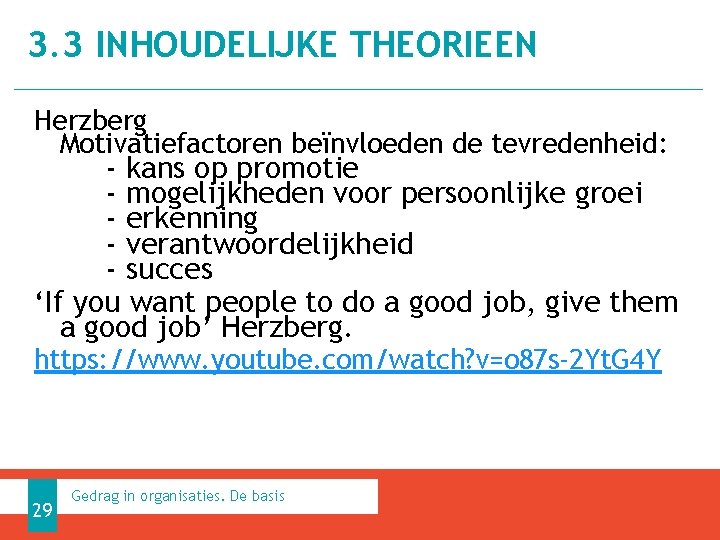 3. 3 INHOUDELIJKE THEORIEEN Herzberg Motivatiefactoren beïnvloeden de tevredenheid: - kans op promotie -