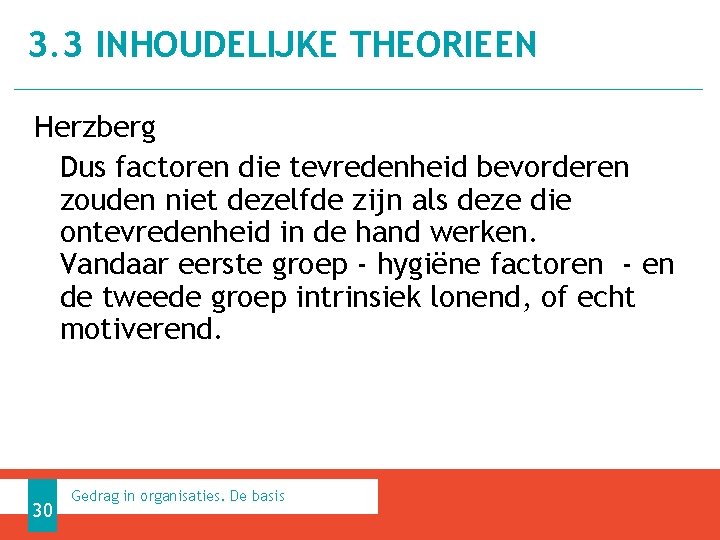 3. 3 INHOUDELIJKE THEORIEEN Herzberg Dus factoren die tevredenheid bevorderen zouden niet dezelfde zijn