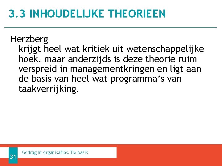 3. 3 INHOUDELIJKE THEORIEEN Herzberg krijgt heel wat kritiek uit wetenschappelijke hoek, maar anderzijds