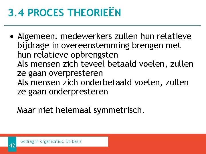 3. 4 PROCES THEORIEËN • Algemeen: medewerkers zullen hun relatieve bijdrage in overeenstemming brengen