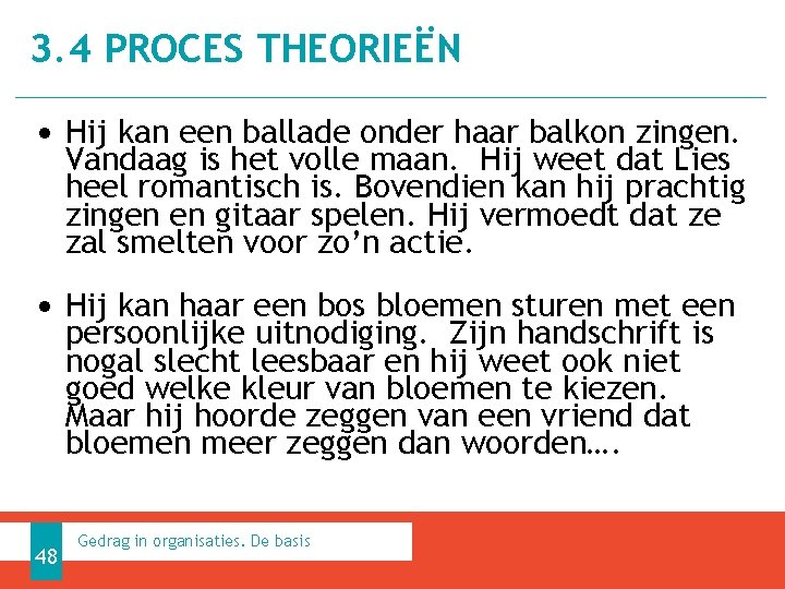 3. 4 PROCES THEORIEËN • Hij kan een ballade onder haar balkon zingen. Vandaag