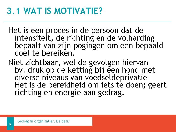 3. 1 WAT IS MOTIVATIE? Het is een proces in de persoon dat de