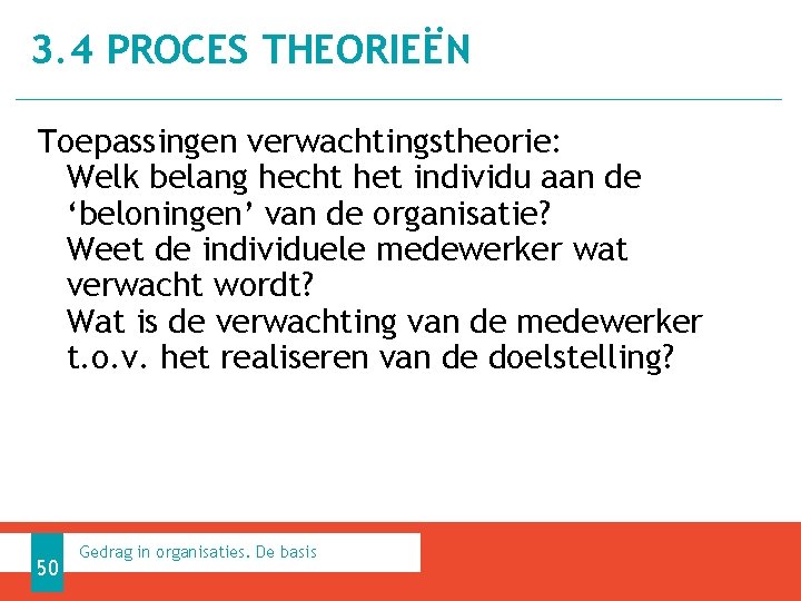 3. 4 PROCES THEORIEËN Toepassingen verwachtingstheorie: Welk belang hecht het individu aan de ‘beloningen’