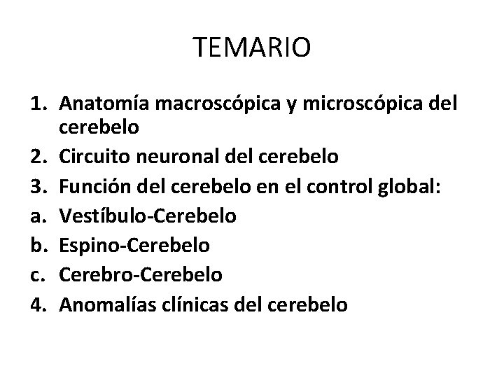 TEMARIO 1. Anatomía macroscópica y microscópica del cerebelo 2. Circuito neuronal del cerebelo 3.