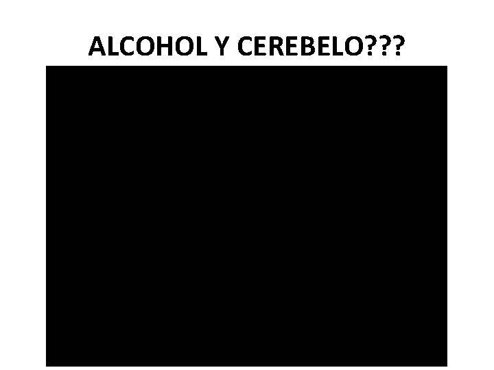 ALCOHOL Y CEREBELO? ? ? 