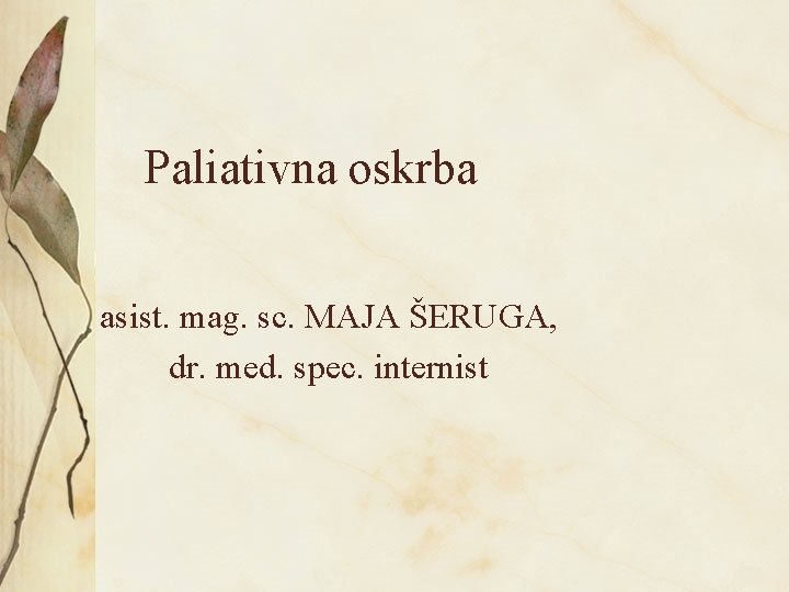 Paliativna oskrba asist. mag. sc. MAJA ŠERUGA, dr. med. spec. internist 