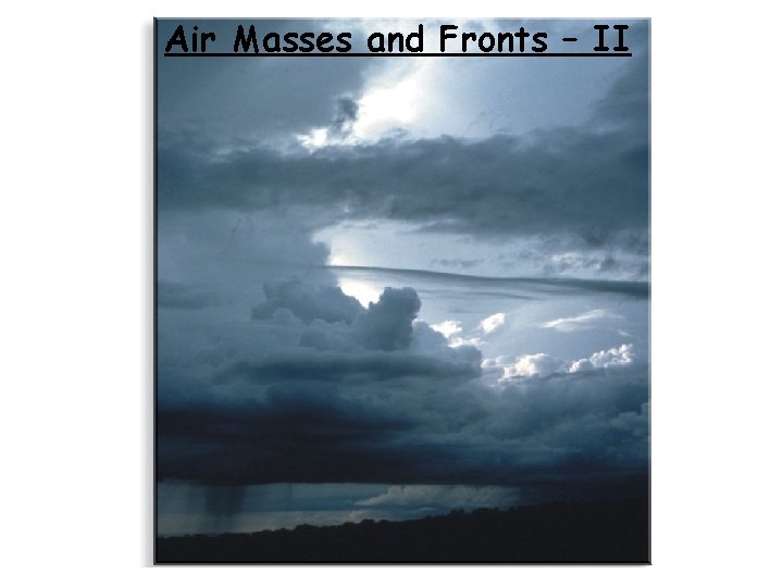Air Masses and Fronts – II 
