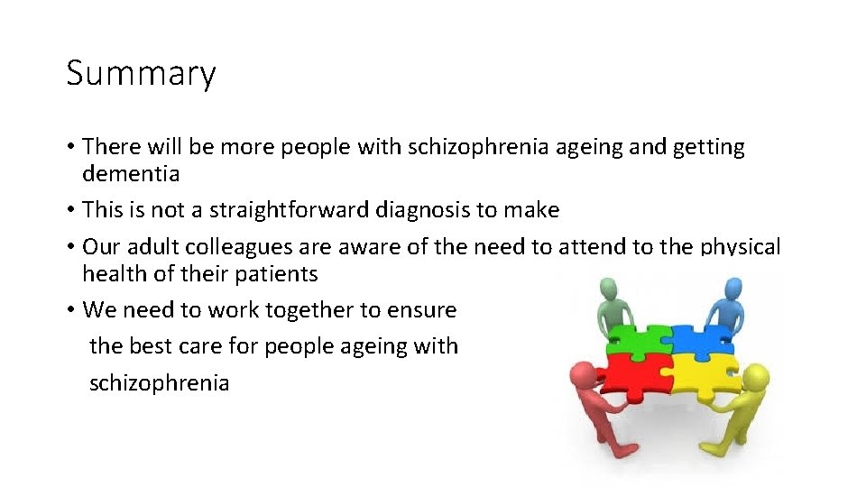 Summary • There will be more people with schizophrenia ageing and getting dementia •