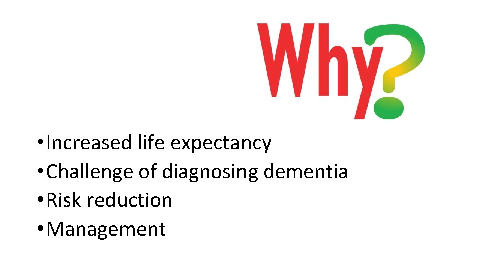  • Increased life expectancy • Challenge of diagnosing dementia • Risk reduction •