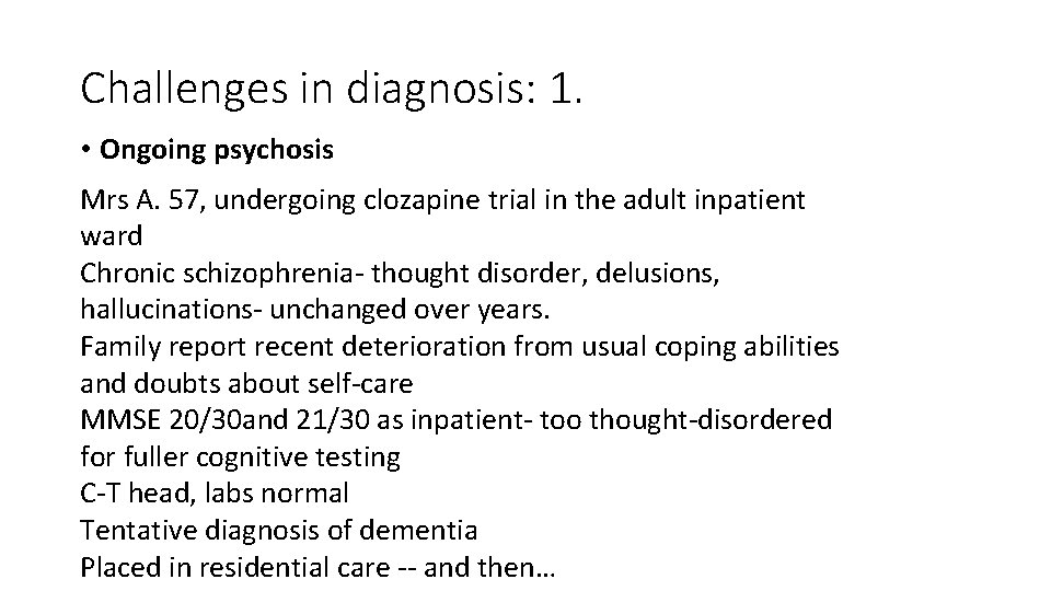 Challenges in diagnosis: 1. • Ongoing psychosis Mrs A. 57, undergoing clozapine trial in