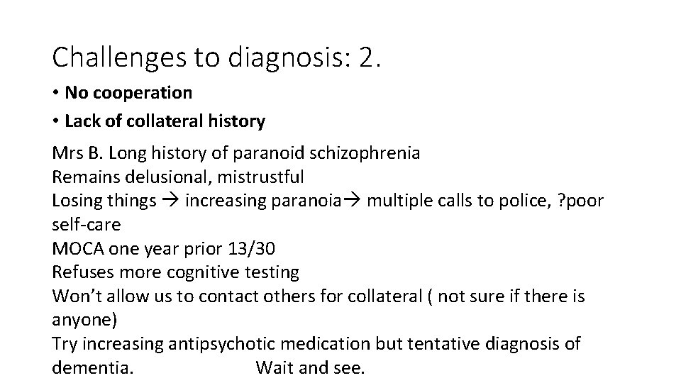 Challenges to diagnosis: 2. • No cooperation • Lack of collateral history Mrs B.