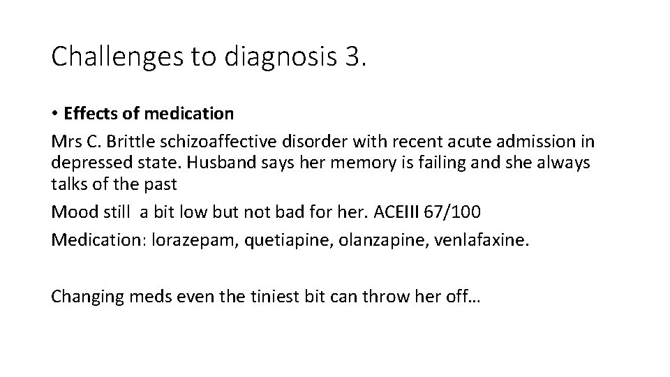 Challenges to diagnosis 3. • Effects of medication Mrs C. Brittle schizoaffective disorder with