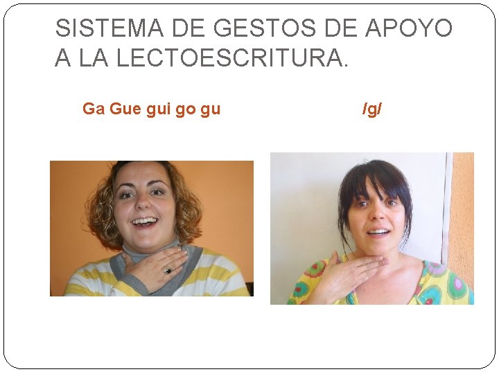 SISTEMA DE GESTOS DE APOYO A LA LECTOESCRITURA. Ga Gue gui go gu /g/ SISTEMA DE GESTOS DE APOYO A LA LECTOESCRITURA. Ga Gue gui go gu /g/