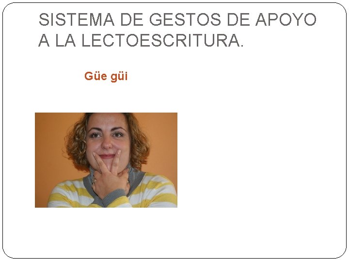 SISTEMA DE GESTOS DE APOYO A LA LECTOESCRITURA. Güe güi 