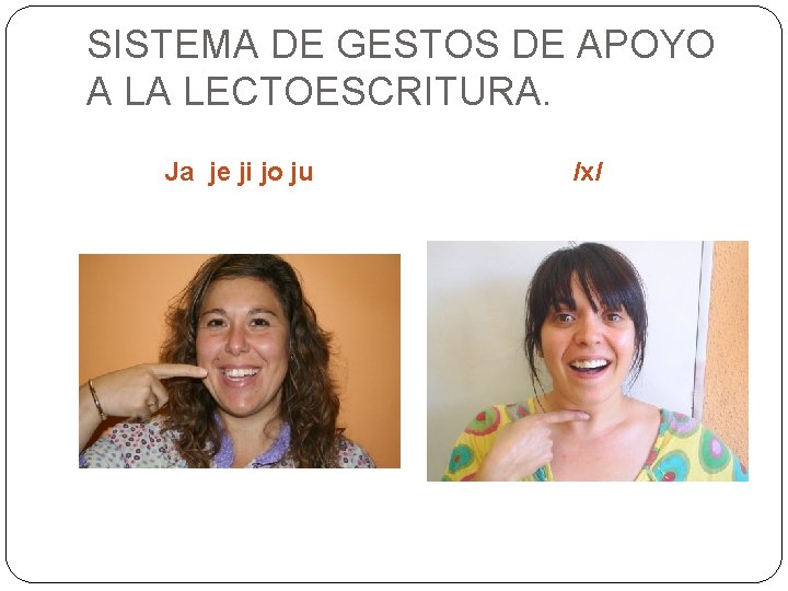 SISTEMA DE GESTOS DE APOYO A LA LECTOESCRITURA. Ja je ji jo ju /x/ SISTEMA DE GESTOS DE APOYO A LA LECTOESCRITURA. Ja je ji jo ju /x/