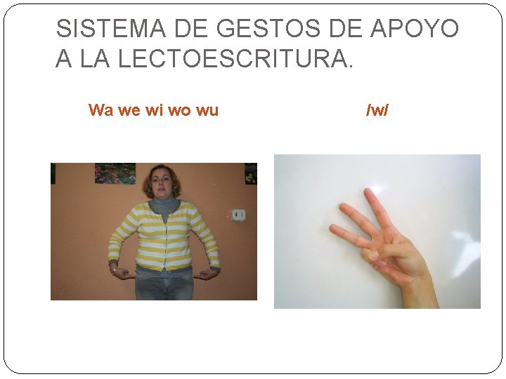 SISTEMA DE GESTOS DE APOYO A LA LECTOESCRITURA. Wa we wi wo wu /w/