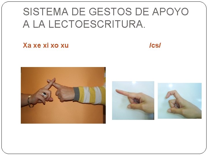 SISTEMA DE GESTOS DE APOYO A LA LECTOESCRITURA. Xa xe xi xo xu /cs/ SISTEMA DE GESTOS DE APOYO A LA LECTOESCRITURA. Xa xe xi xo xu /cs/