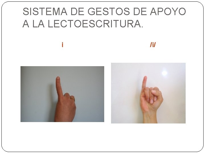 SISTEMA DE GESTOS DE APOYO A LA LECTOESCRITURA. i /i/ SISTEMA DE GESTOS DE APOYO A LA LECTOESCRITURA. i /i/