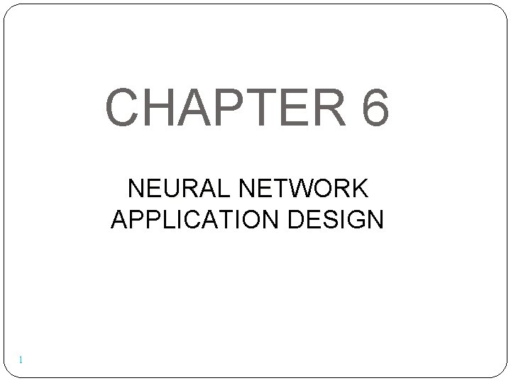 CHAPTER 6 NEURAL NETWORK APPLICATION DESIGN 1 