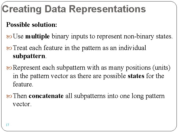 Creating Data Representations Possible solution: Use multiple binary inputs to represent non-binary states. Treat