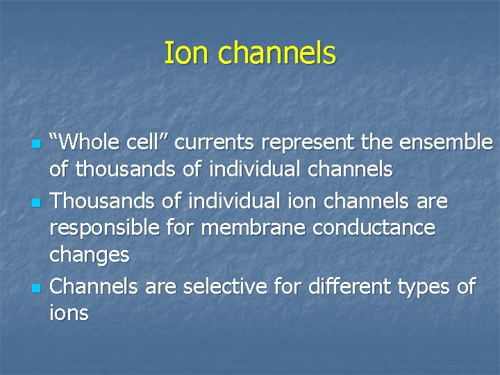 Ion channels n n n “Whole cell” currents represent the ensemble of thousands of