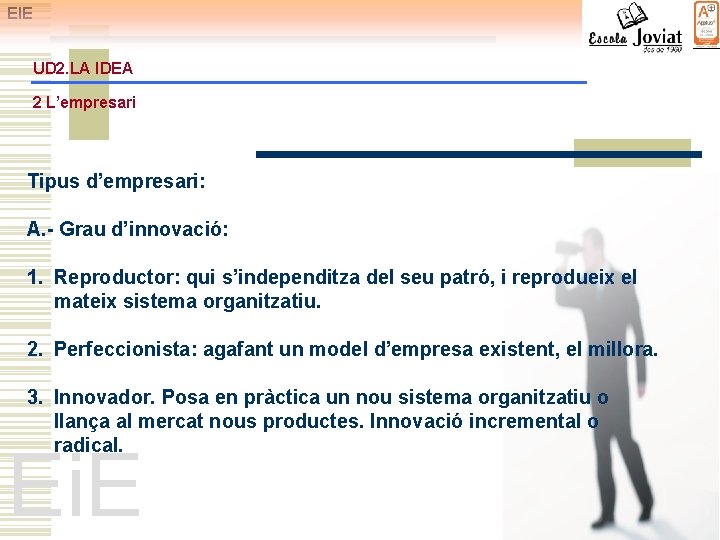 EIE UD 2. LA IDEA 2 L’empresari Tipus d’empresari: A. - Grau d’innovació: 1.