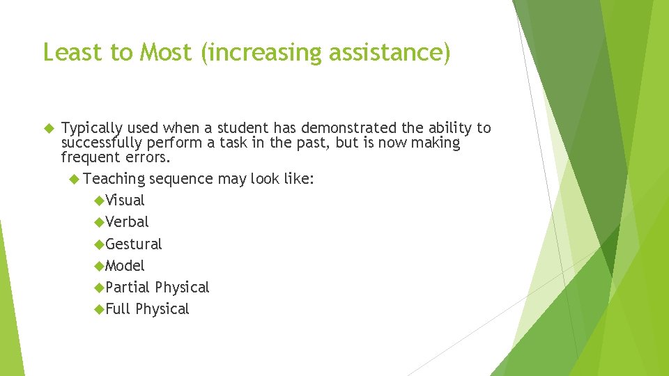 Least to Most (increasing assistance) Typically used when a student has demonstrated the ability