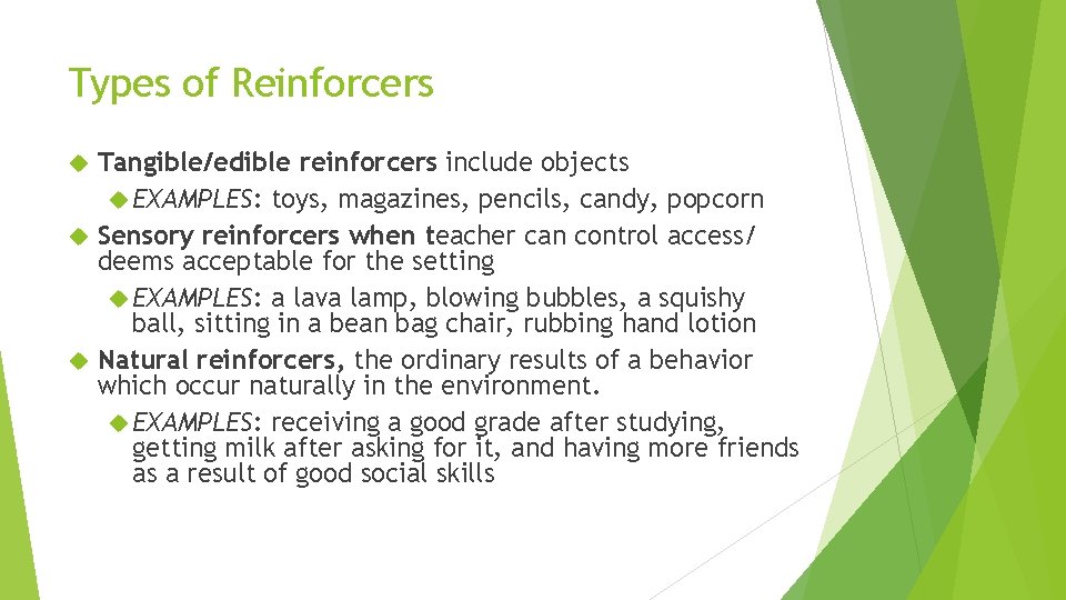 Types of Reinforcers Tangible/edible reinforcers include objects EXAMPLES: toys, magazines, pencils, candy, popcorn Sensory