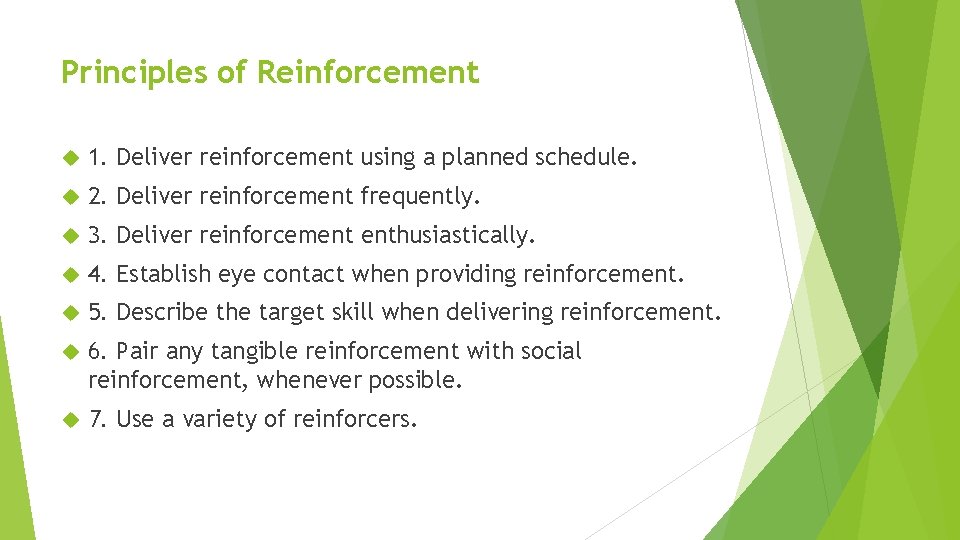 Principles of Reinforcement 1. Deliver reinforcement using a planned schedule. 2. Deliver reinforcement frequently.