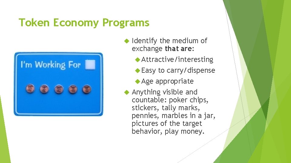 Token Economy Programs Identify the medium of exchange that are: Attractive/interesting Easy to carry/dispense