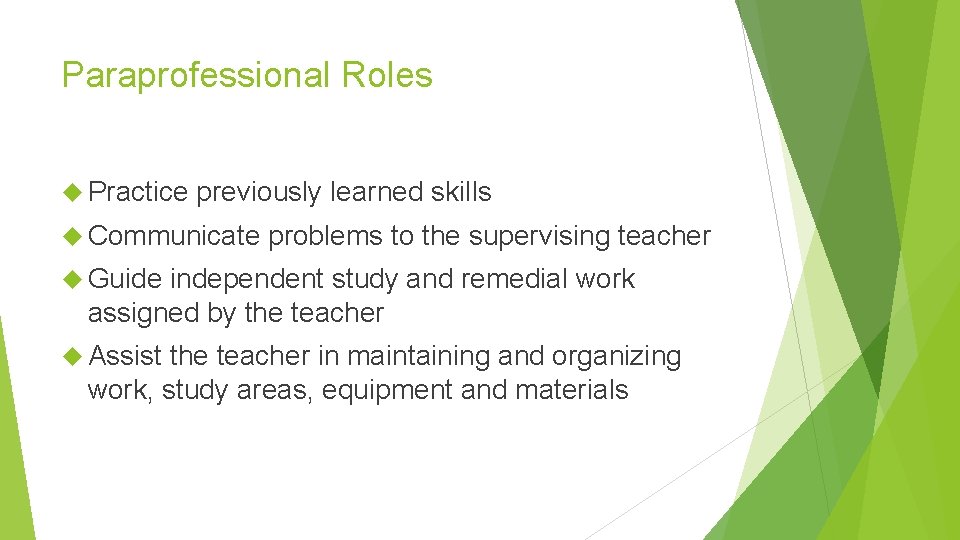 Paraprofessional Roles Practice previously learned skills Communicate problems to the supervising teacher Guide independent