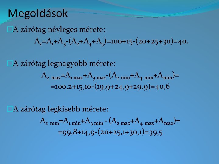 Megoldások �A zárótag névleges mérete: Az=A 1+A 3 -(A 2+A 4+A 5)=100+15 -(20+25+30)=40. �A