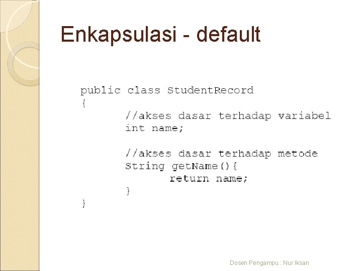 Enkapsulasi - default Dosen Pengampu : Nur Iksan 