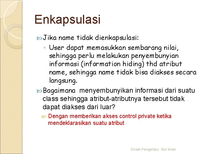 Enkapsulasi Jika name tidak dienkapsulasi: ◦ User dapat memasukkan sembarang nilai, sehingga perlu melakukan