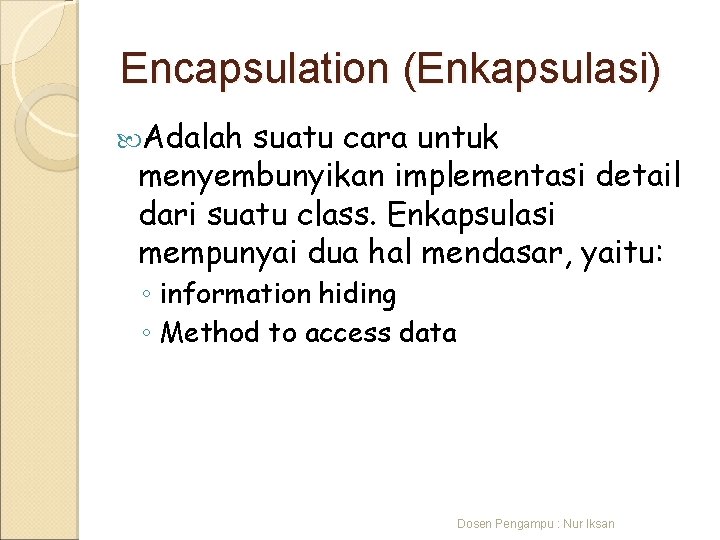 Encapsulation (Enkapsulasi) Adalah suatu cara untuk menyembunyikan implementasi detail dari suatu class. Enkapsulasi mempunyai