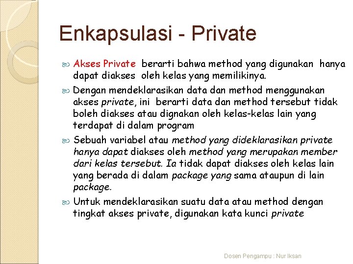 Enkapsulasi - Private Akses Private berarti bahwa method yang digunakan hanya dapat diakses oleh