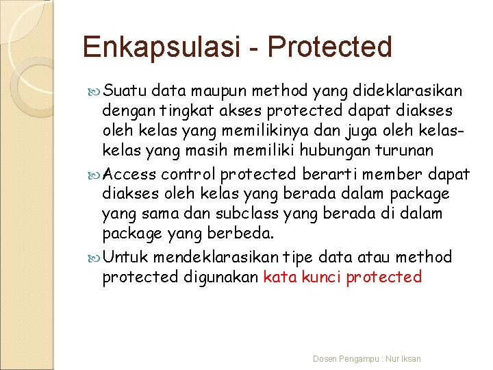 Enkapsulasi - Protected Suatu data maupun method yang dideklarasikan dengan tingkat akses protected dapat