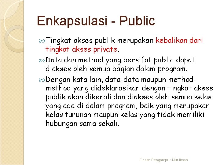 Enkapsulasi - Public Tingkat akses publik merupakan kebalikan dari tingkat akses private. Data dan